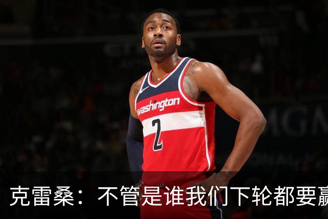 克雷桑：不管是谁我们下轮都要赢球，假设蓉城已夺冠我们也会争胜