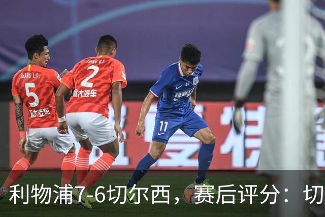 利物浦7-6切尔西，赛后评分：切尔西2人并列第一