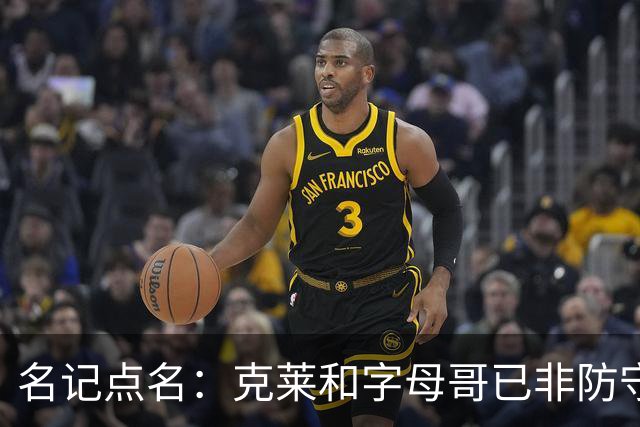 名记点名：克莱和字母哥已非防守大闸，前者像根木桩