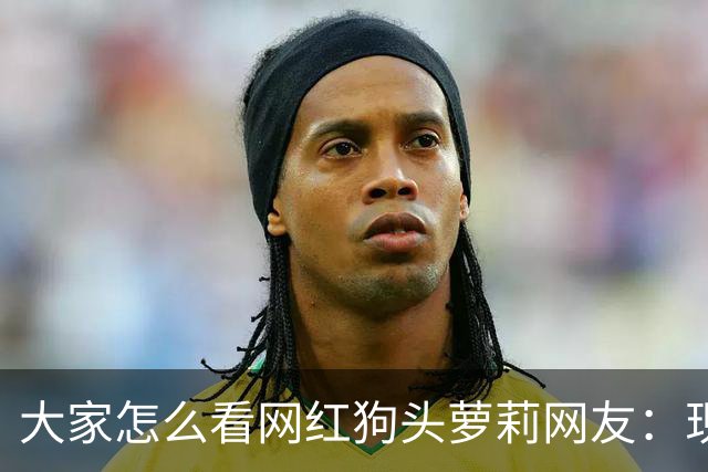 大家怎么看网红狗头萝莉?网友：现在看来很多事情感觉她蛮享受的