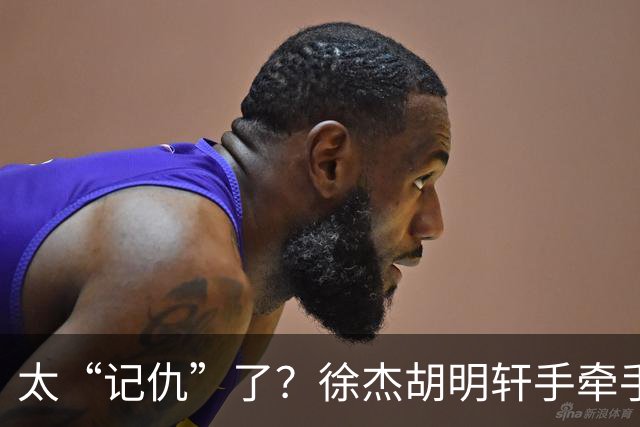 太“记仇”了？徐杰胡明轩手牵手欢迎弗格，复制辽粤大战经典