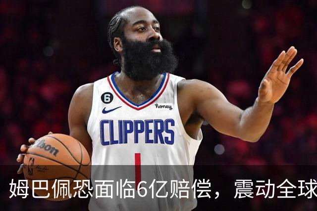 姆巴佩恐面临6亿赔偿，震动全球！