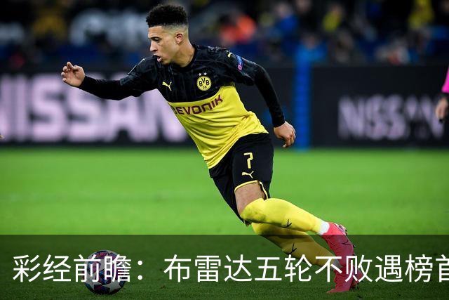 彩经前瞻：布雷达五轮不败遇榜首大力神，看好两队平局收场