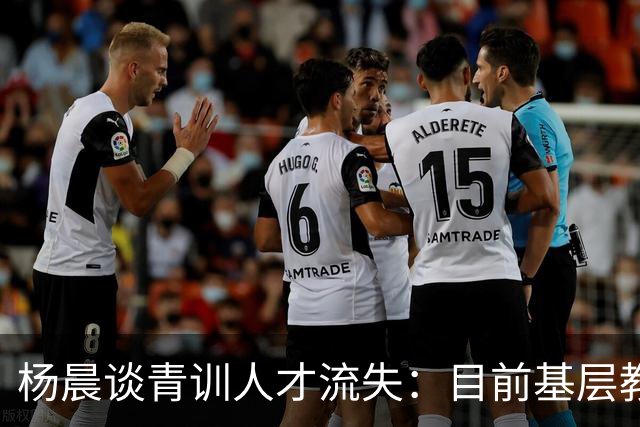 杨晨谈青训人才流失：目前基层教练培训不完善