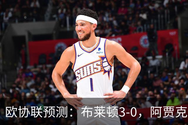 欧协联预测：布莱顿3-0，阿贾克斯1-2，摩纳哥2-2，赫塔菲1-1