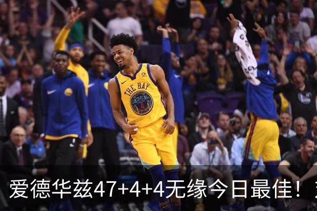 爱德华兹47+4+4无缘今日最佳！对不起，你遇到暴走的状元郎了
