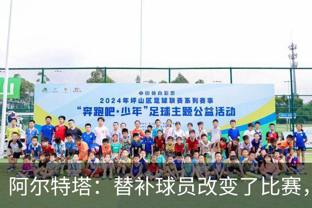 阿尔特塔：替补球员改变了比赛，所有人都要做好上场准备