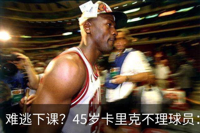 难逃下课？45岁卡里克不理球员：独自谢场后离开 公开质疑全队摆烂