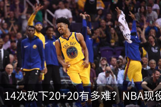 14次砍下20+20有多难？NBA现役仅5人，约基奇22次第二，庄神独一档