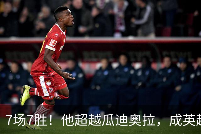7场7胜！他超越瓜迪奥拉，成英超历史第一人